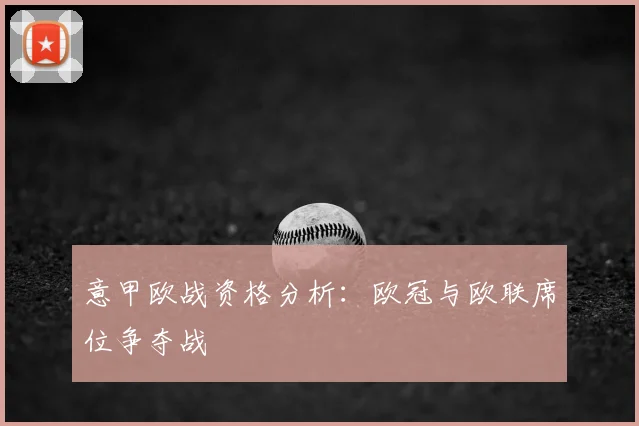 意甲欧战资格分析:欧冠与欧联席位争夺战