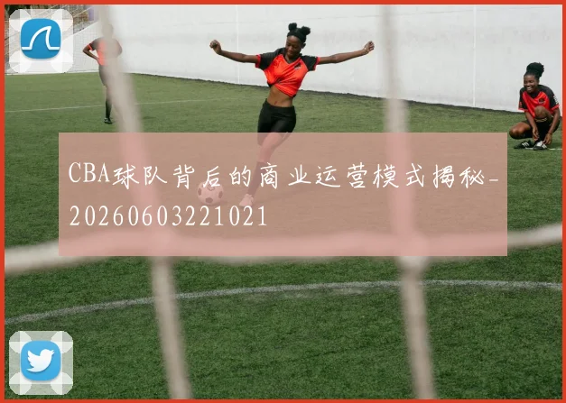 CBA球队背后的商业运营模式揭秘_20260603221021
