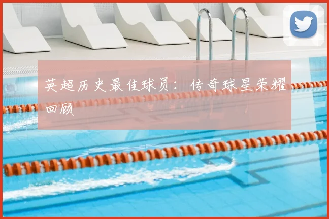 英超历史最佳球员:传奇球星荣耀回顾