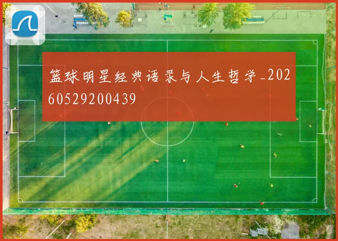 篮球明星经典语录与人生哲学_20260529200439