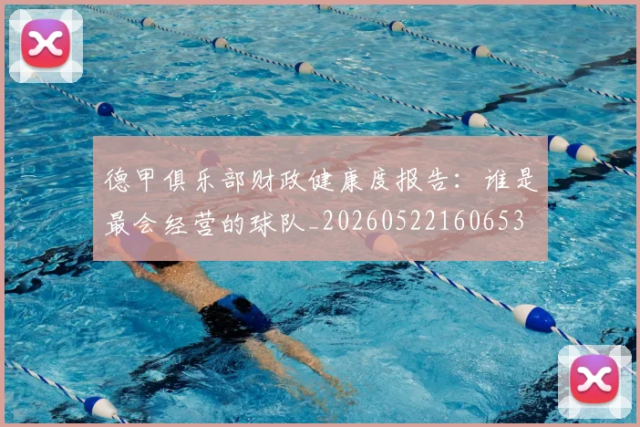 德甲俱乐部财政健康度报告:谁是最会经营的球队_20260522160653