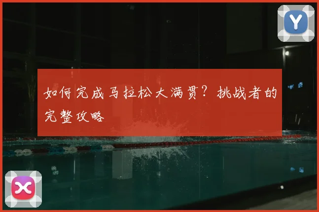 如何完成马拉松大满贯？挑战者的完整攻略