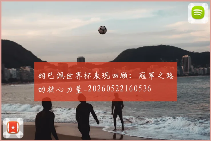 姆巴佩世界杯表现回顾：冠军之路的核心力量_20260522160536
